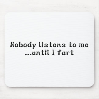 Nobody Listens To Me ... Until I Fart Mouse Pad