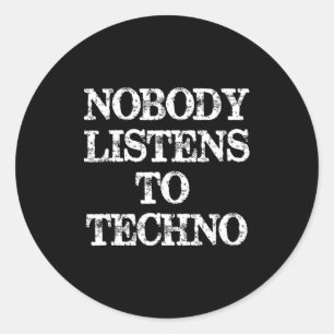 Nobody Listens To Techno  Classic Round Sticker