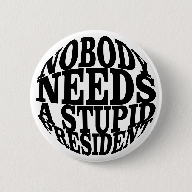 Nobody Needs a Stupid President 2 Inch Round Button (Front)