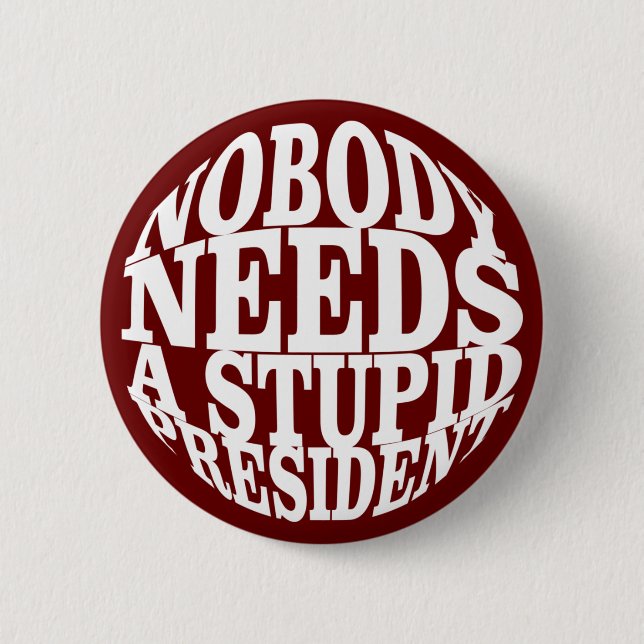 Nobody Needs a Stupid President 2 Inch Round Button (Front)