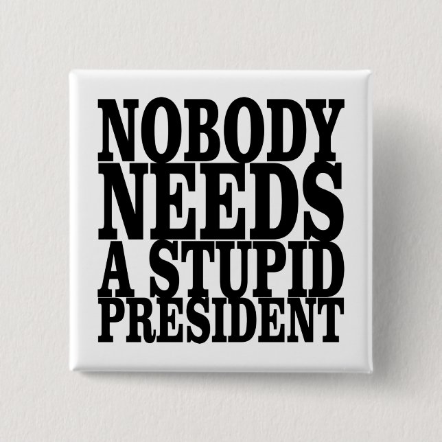 Nobody Needs a Stupid President 2 Inch Square Button (Front)