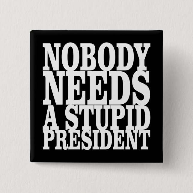 Nobody Needs a Stupid President 2 Inch Square Button (Front)