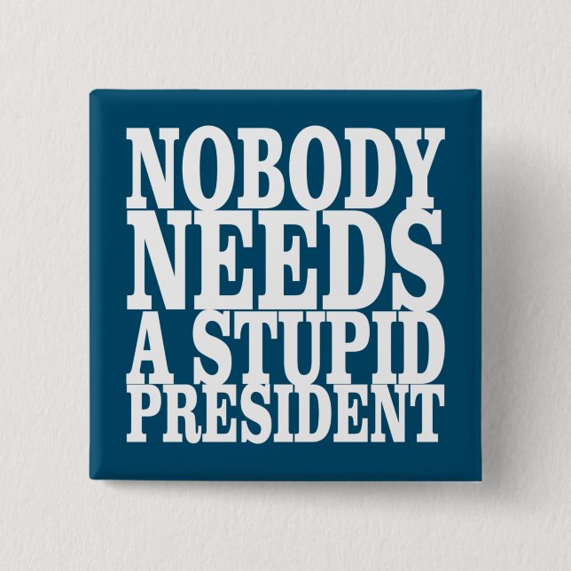 Nobody Needs a Stupid President 2 Inch Square Button (Front)