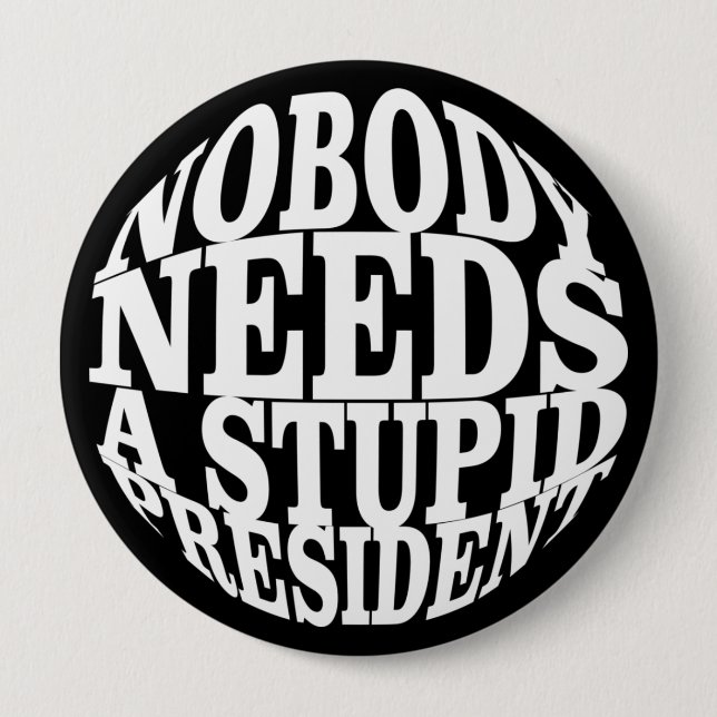 Nobody Needs a Stupid President 4 Inch Round Button (Front)