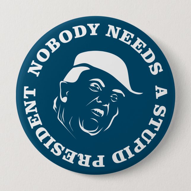 Nobody Needs a Stupid President 4 Inch Round Button (Front)