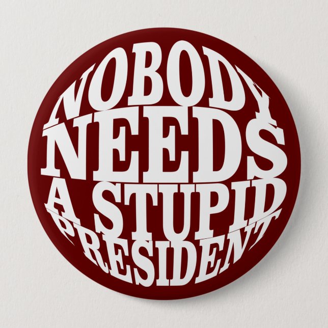 Nobody Needs a Stupid President 4 Inch Round Button (Front)