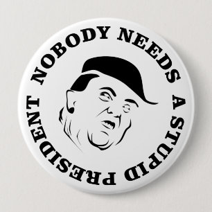 Nobody Needs a Stupid President 4 Inch Round Button