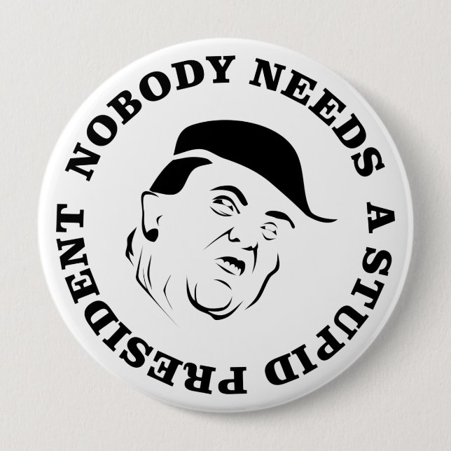 Nobody Needs a Stupid President 4 Inch Round Button (Front)