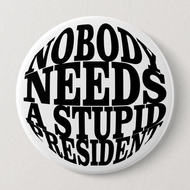 Nobody Needs a Stupid President 4 Inch Round Button (Front)