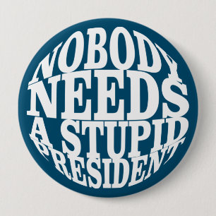 Nobody Needs a Stupid President 4 Inch Round Button