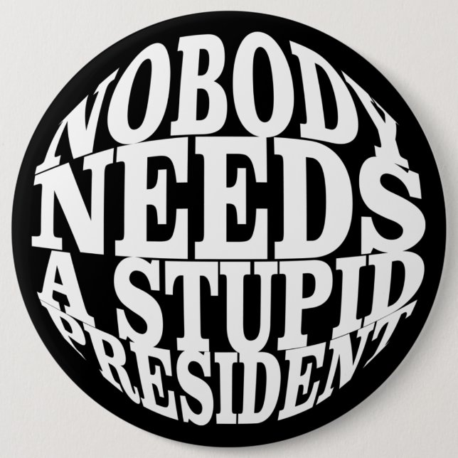 Nobody Needs a Stupid President 6 Inch Round Button (Front)