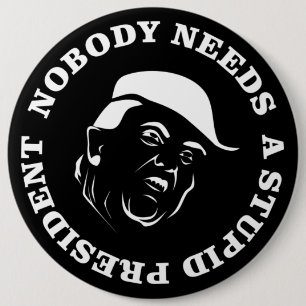 Nobody Needs a Stupid President 6 Inch Round Button