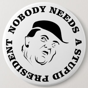 Nobody Needs a Stupid President 6 Inch Round Button