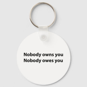 Nobody Owns/Owes You Keychain