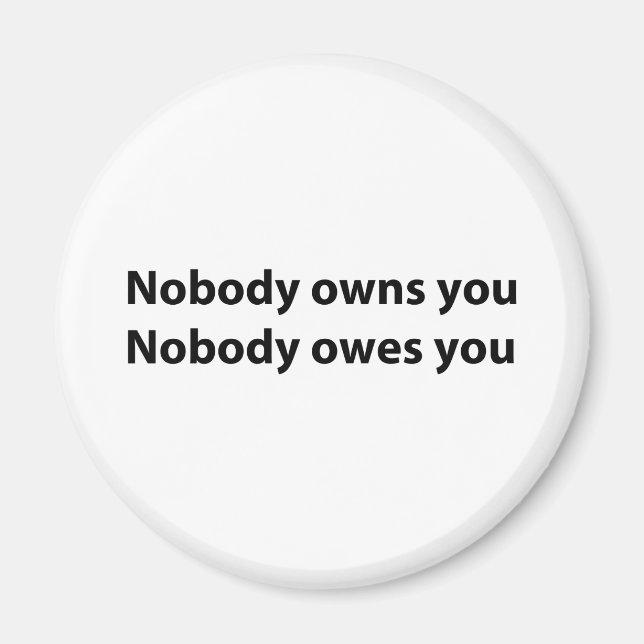 Nobody Owns/Owes You Magnet (Front)