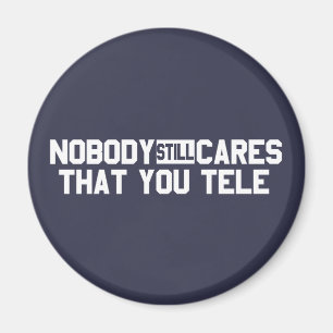 Nobody Still Cares That You Tele Magnet