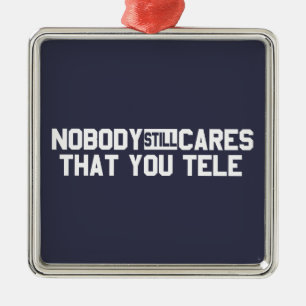 Nobody Still Cares That You Tele Metal Ornament