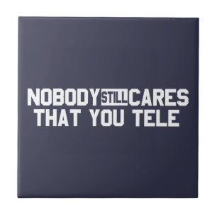 Nobody Still Cares That You Tele Tile