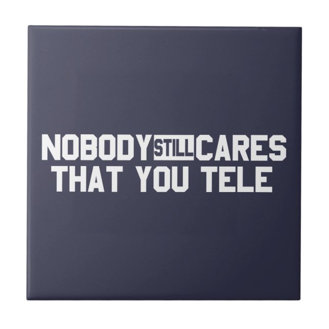 Nobody Still Cares That You Tele Tile (Front)