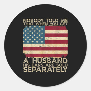 Nobody Told Me That When You Get A Husband His Ear Classic Round Sticker