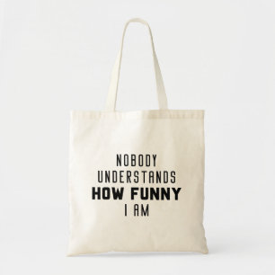Nobody Understands How Funny I Am Tote Bag