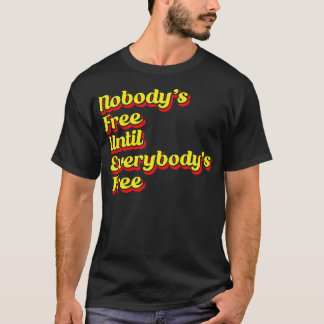 Nobodys Free Until Everybodys Free 1 T-Shirt