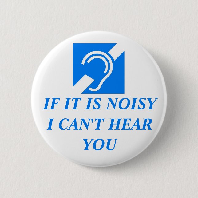 Noisy, I Can't Hear You 2 Inch Round Button (Front)