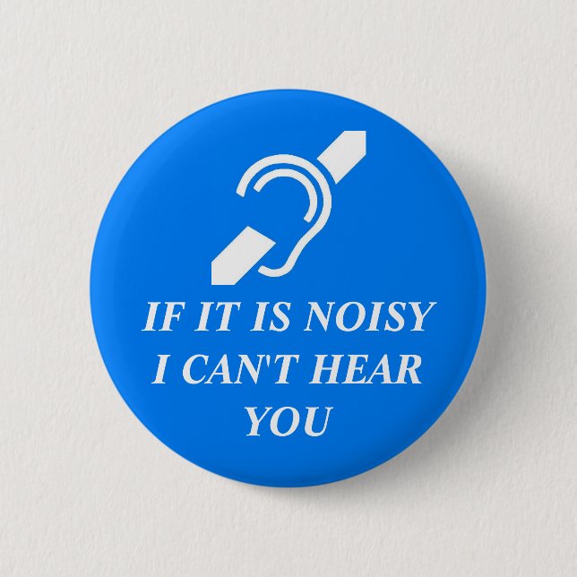Noisy, I Can't Hear You 2 Inch Round Button (Front)