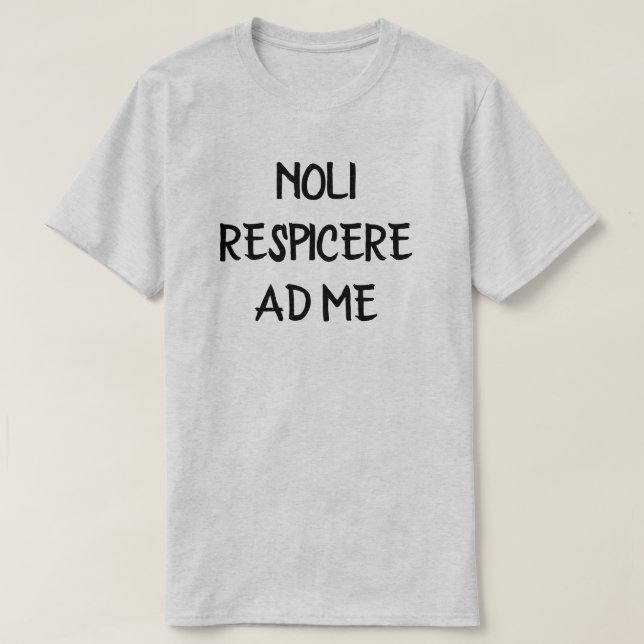 noli respicere ad me  - do not look at me in Latin T-Shirt (Design Front)