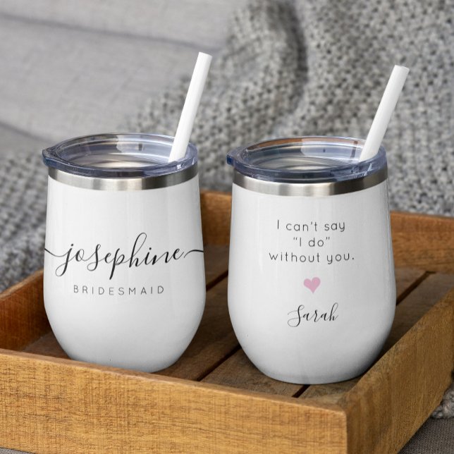 Nom du Mariage de la proposition d'aide d'informat (Minimalist Personalized bridesmaid "I can't say I do without you" wine thermal tumbler gift)