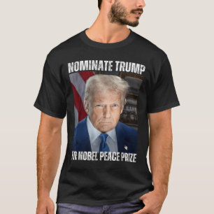 Nominate Trump For Nobel Peace Prize T-Shirt