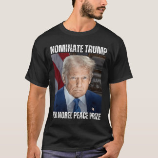 Nominate Trump For Nobel Peace Prize T-Shirt