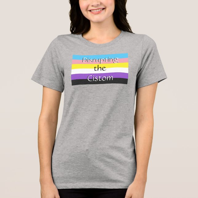 Non-binary Disrupting the Cistom  Tri-Blend Shirt (Front)