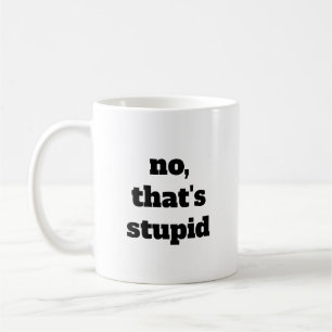 Non, c'est de la tasse de café stupide