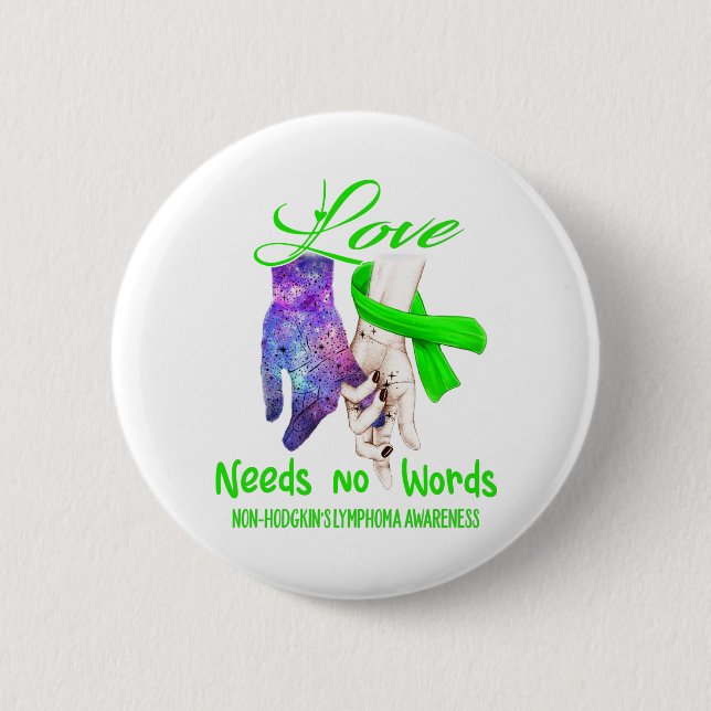 Non-Hodgkin's Lymphoma Awareness Love Needs No 2 Inch Round Button (Front)