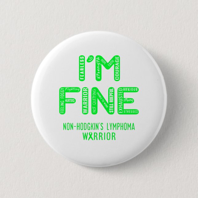 Non-Hodgkin's Lymphoma Warrior - I AM FINE 2 Inch Round Button (Front)