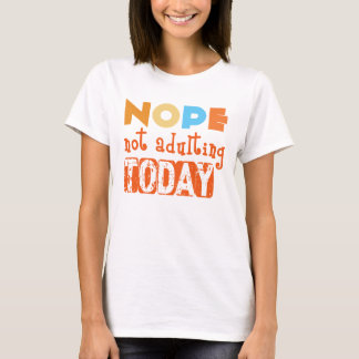 Non, pas d'âge adulte aujourd'hui T-Shirt – Humour