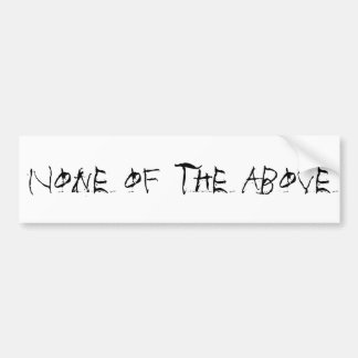 None of the Above Bumpersticker Bumper Sticker