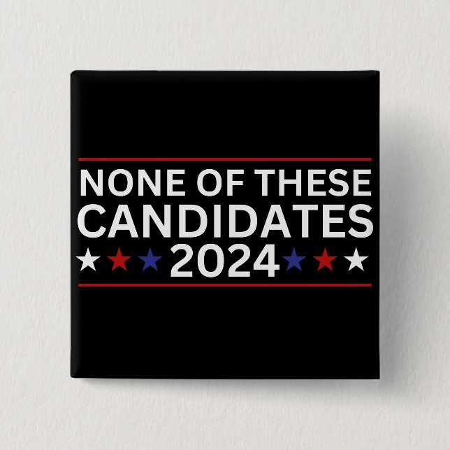 None of these Candidates 2024 funny sarcastic humo 2 Inch Square Button (Front)