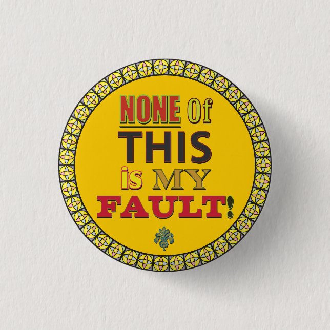 None of this is My Fault 1 Inch Round Button (Front)