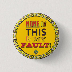 None of this is My Fault 1 Inch Round Button