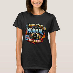 None of this is normal anti ice protest statement T-Shirt