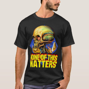 None of This Matters T-Shirt