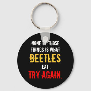“None of Those Things is What Beetles Eat” Keychain