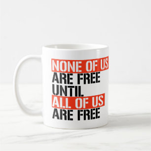 None of us are free until all of us are free coffee mug