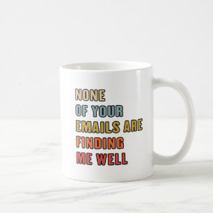 None Of Your Emails Are Finding Me Well Coffee Mug