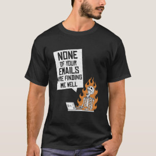 None Of Your Emails Are Finding Me Well Coworkers T-Shirt