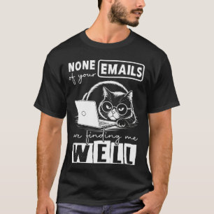 None Of Your Emails Are Finding Me Well Funny Cat T-Shirt