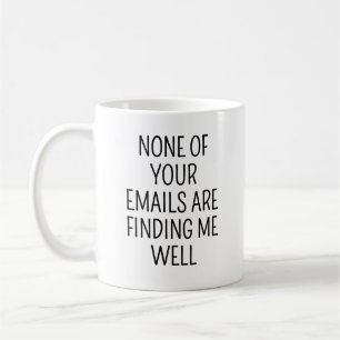 None Of Your Emails Are Finding Me Well Funny Coffee Mug