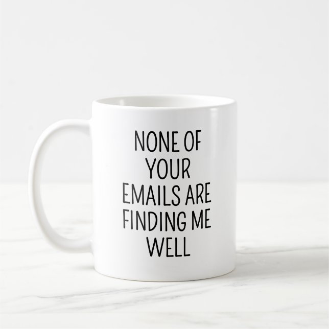None Of Your Emails Are Finding Me Well Funny Coffee Mug (Left)